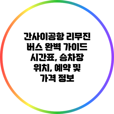 간사이공항 리무진 버스 완벽 가이드: 시간표, 승차장 위치, 예약 및 가격 정보