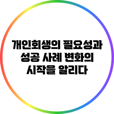 개인회생의 필요성과 성공 사례: 변화의 시작을 알리다