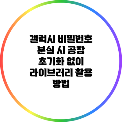 갤럭시 비밀번호 분실 시 공장 초기화 없이 라이브러리 활용 방법