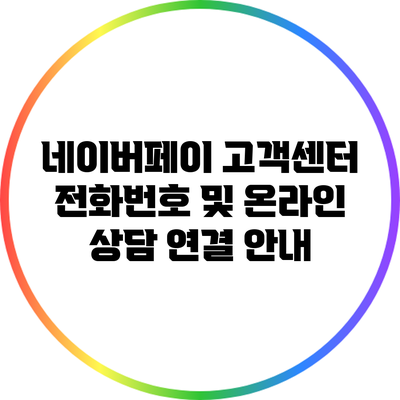 네이버페이 고객센터 전화번호 및 온라인 상담 연결 안내