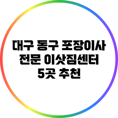 대구 동구 포장이사 전문 이삿짐센터 5곳 추천