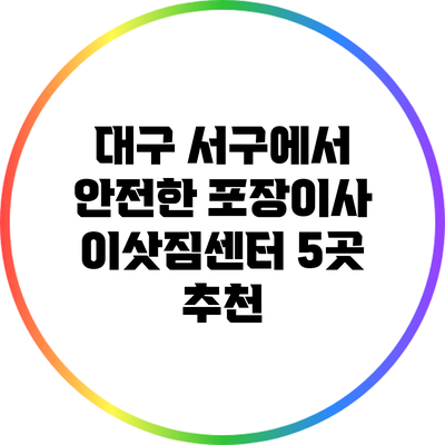 대구 서구에서 안전한 포장이사 이삿짐센터 5곳 추천