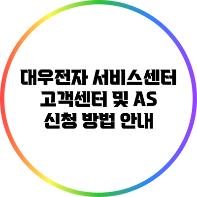 대우전자 서비스센터 고객센터 및 A/S 신청 방법 안내