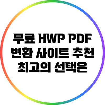 무료 HWP PDF 변환 사이트 추천: 최고의 선택은?