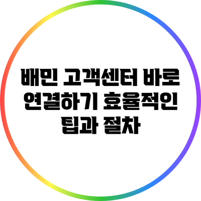 배민 고객센터 바로 연결하기: 효율적인 팁과 절차