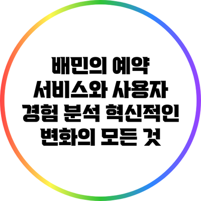 배민의 예약 서비스와 사용자 경험 분석: 혁신적인 변화의 모든 것