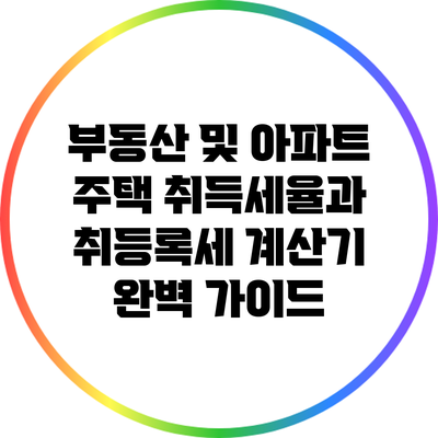 부동산 및 아파트 주택 취득세율과 취등록세 계산기 완벽 가이드