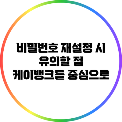 비밀번호 재설정 시 유의할 점: 케이뱅크를 중심으로