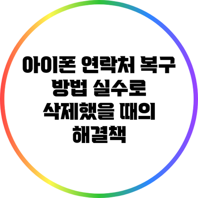 아이폰 연락처 복구 방법: 실수로 삭제했을 때의 해결책