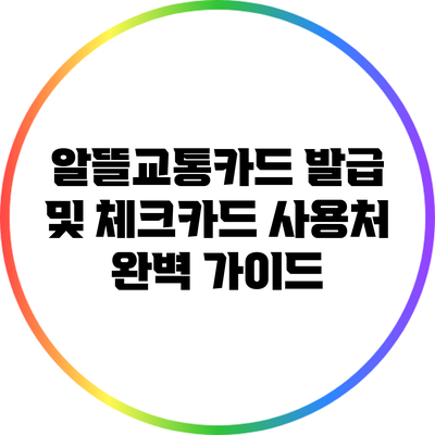 알뜰교통카드 발급 및 체크카드 사용처 완벽 가이드