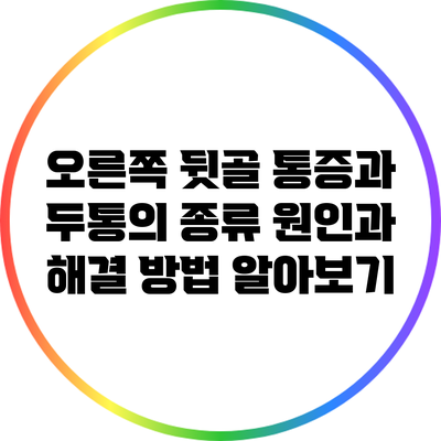 오른쪽 뒷골 통증과 두통의 종류: 원인과 해결 방법 알아보기