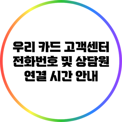 우리 카드 고객센터 전화번호 및 상담원 연결 시간 안내