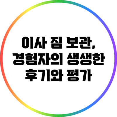 이사 짐 보관, 경험자의 생생한 후기와 평가