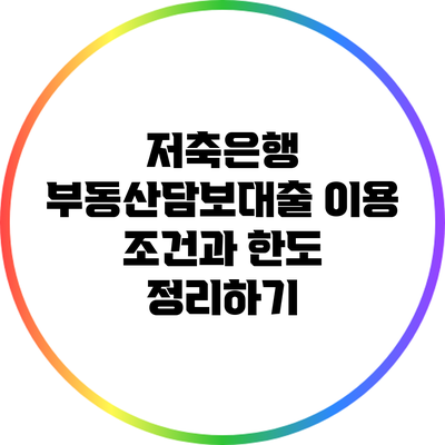 저축은행 부동산담보대출 이용 조건과 한도 정리하기