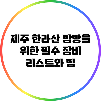 제주 한라산 탐방을 위한 필수 장비 리스트와 팁