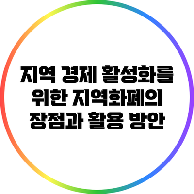 지역 경제 활성화를 위한 지역화폐의 장점과 활용 방안