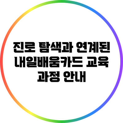 진로 탐색과 연계된 내일배움카드 교육 과정 안내