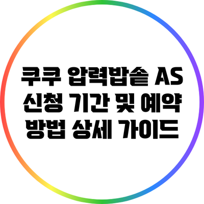 쿠쿠 압력밥솥 A/S 신청 기간 및 예약 방법 상세 가이드