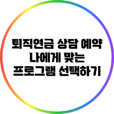 퇴직연금 상담 예약: 나에게 맞는 프로그램 선택하기