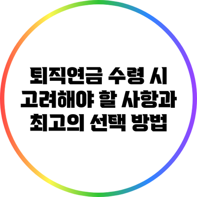 퇴직연금 수령 시 고려해야 할 사항과 최고의 선택 방법