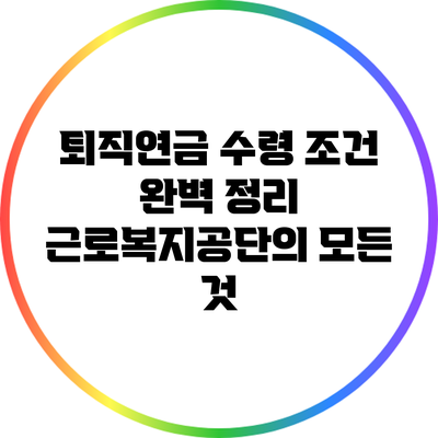 퇴직연금 수령 조건 완벽 정리: 근로복지공단의 모든 것