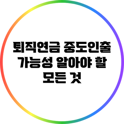 퇴직연금 중도인출 가능성: 알아야 할 모든 것
