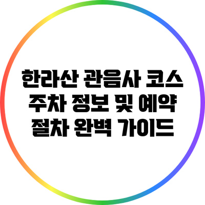 한라산 관음사 코스 주차 정보 및 예약 절차 완벽 가이드