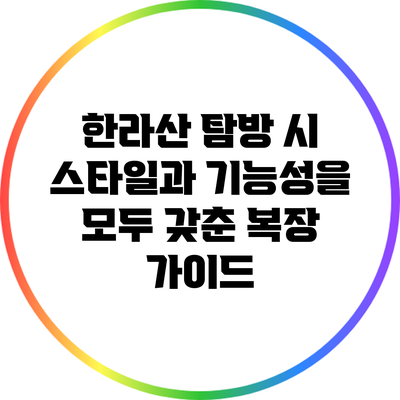 한라산 탐방 시 스타일과 기능성을 모두 갖춘 복장 가이드