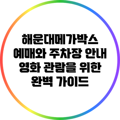 해운대메가박스 예매와 주차장 안내: 영화 관람을 위한 완벽 가이드