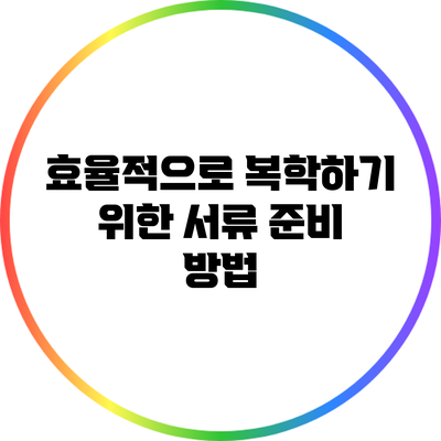 효율적으로 복학하기 위한 서류 준비 방법