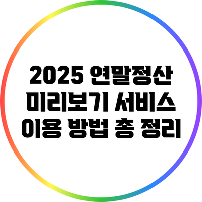 2025 연말정산 미리보기 서비스 이용 방법 총 정리