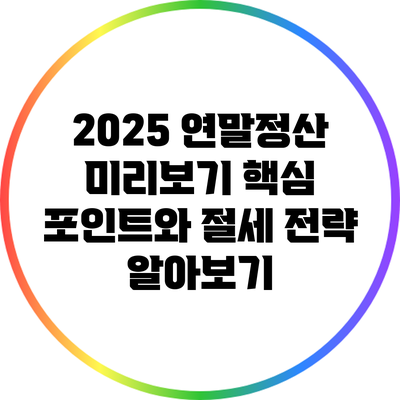 2025 연말정산 미리보기: 핵심 포인트와 절세 전략 알아보기