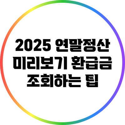 2025 연말정산 미리보기: 환급금 조회하는 팁