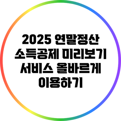 2025 연말정산 소득공제 미리보기 서비스 올바르게 이용하기