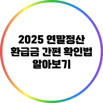 2025 연말정산 환급금 간편 확인법 알아보기