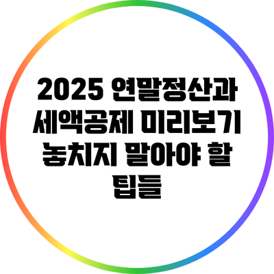 2025 연말정산과 세액공제 미리보기: 놓치지 말아야 할 팁들