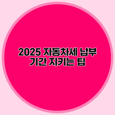 2025 자동차세 납부 기간 지키는 팁