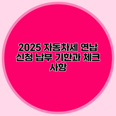 2025 자동차세 연납 신청 납부 기한과 체크 사항