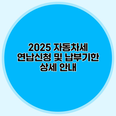 2025 자동차세 연납신청 및 납부기한 상세 안내