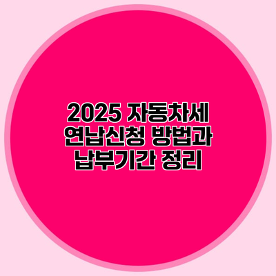 2025 자동차세 연납신청 방법과 납부기간 정리