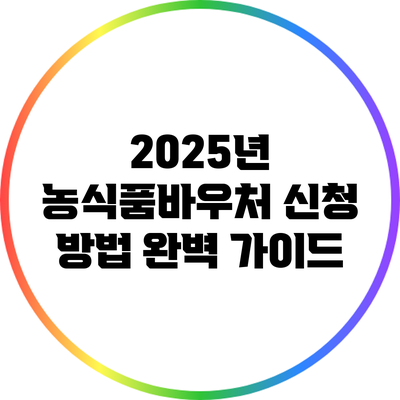 2025년 농식품바우처 신청 방법 완벽 가이드