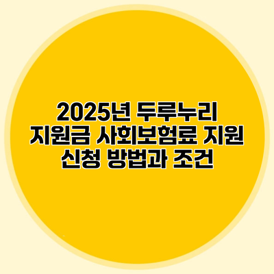 2025년 두루누리 지원금 사회보험료 지원 신청 방법과 조건