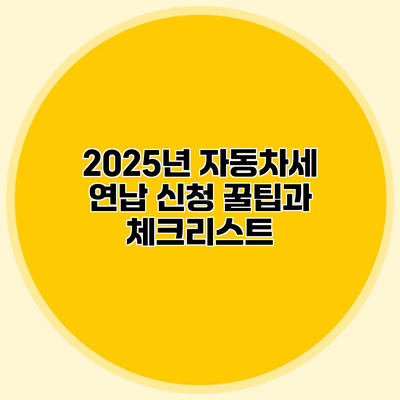 2025년 자동차세 연납 신청 꿀팁과 체크리스트