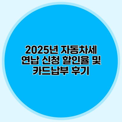 2025년 자동차세 연납 신청 할인율 및 카드납부 후기