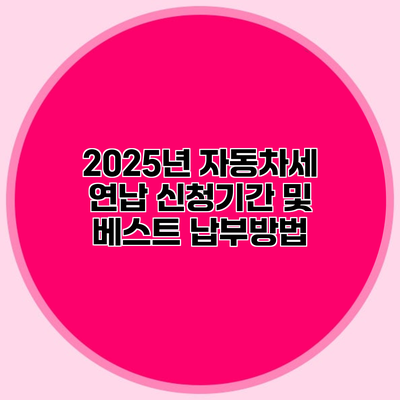 2025년 자동차세 연납 신청기간 및 베스트 납부방법