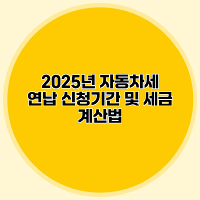 2025년 자동차세 연납 신청기간 및 세금 계산법