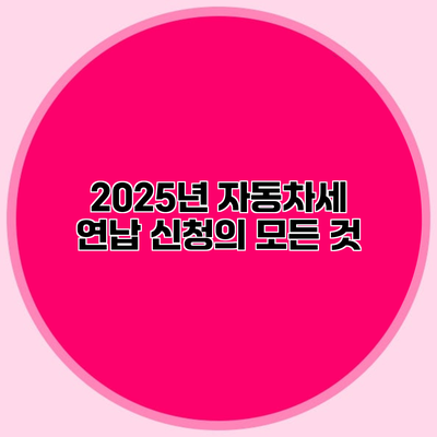 2025년 자동차세 연납 신청의 모든 것
