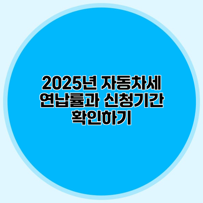 2025년 자동차세 연납률과 신청기간 확인하기