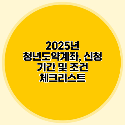 2025년 청년도약계좌, 신청 기간 및 조건 체크리스트