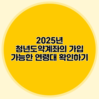 2025년 청년도약계좌의 가입 가능한 연령대 확인하기